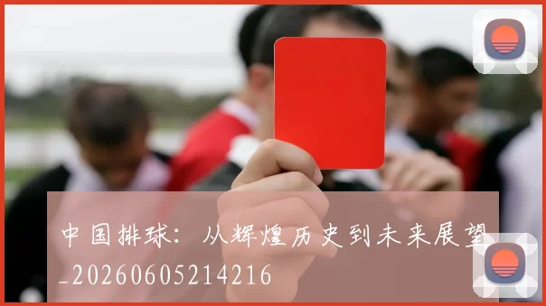 中国排球：从辉煌历史到未来展望_20260605214216